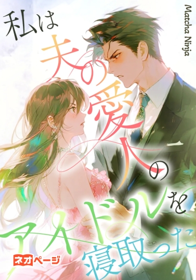 私は夫の愛人のアイドルを寝取った