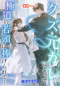 ​クズ元カレに極道の若頭に捧げられて…