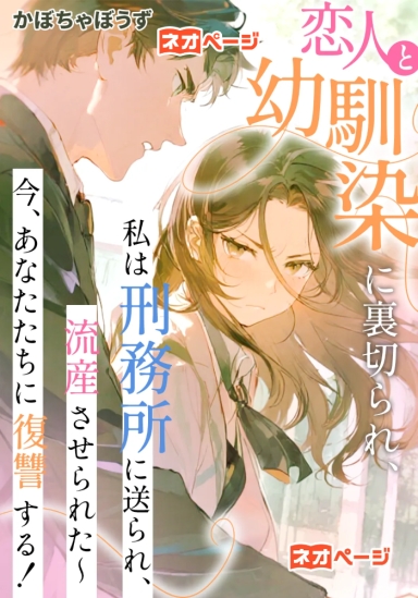 恋人と幼馴染に裏切られ、私は刑務所に送られ、流産させられた ～今、あなたたちに復讐する！