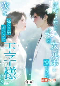 結婚3年目に夫と女兄弟に捨てられ、次に選んだ男がまさかの王子様だった