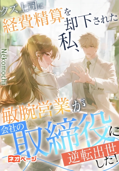 クズ上司に経費精算を却下された私、敏腕営業が会社の取締役に逆転出世した！