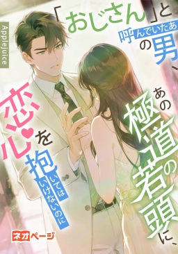「おじさん」と呼んでいたあの男、あの極道の若頭に、恋心を抱いてはいけないのに