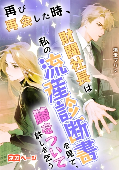再び再会した時、財閥社長は私の流産診断書を見て、膝をついて許しを乞う