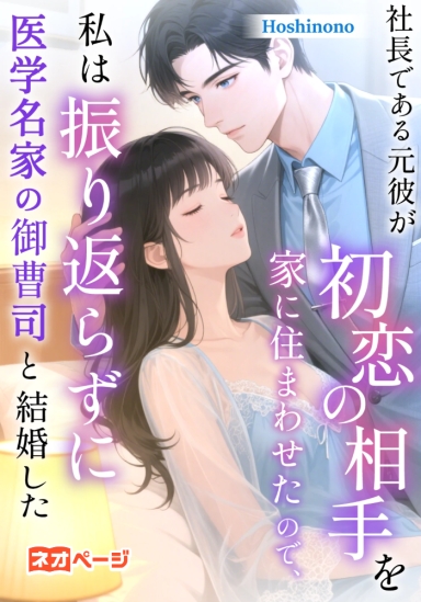 社長である元彼が初恋の相手を家に住まわせたので、私は振り返らずに医学名家の御曹司と結婚した