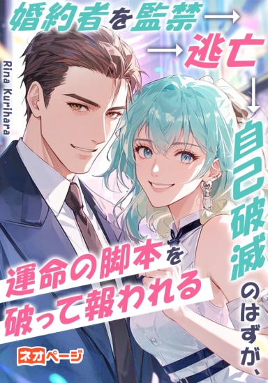 婚約者を監禁→逃亡→自己破滅のはずが、運命の脚本を破って報われる