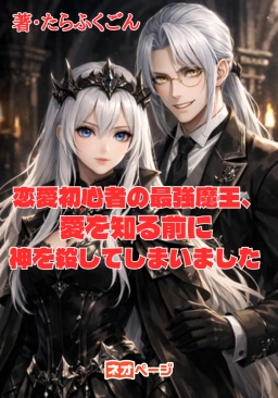 恋愛初心者の最強魔王、愛を知る前に神を殺してしまいました