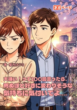 大嫌い！って100回言ったら、死ぬほど好きに変わりそうな気持ちに気付いてよ…。