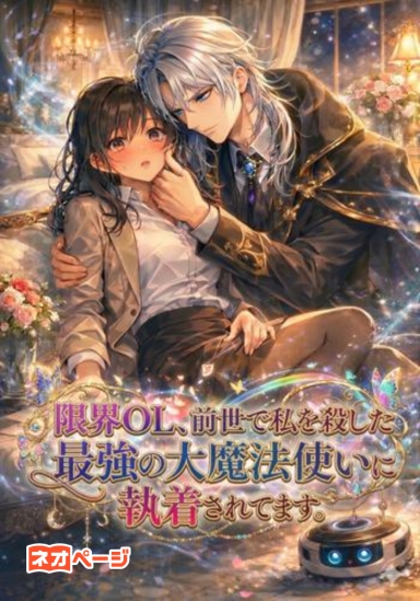 限界OL、前世で私を殺した最強の大魔法使いに執着されてます！