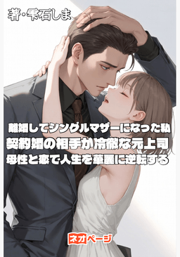 離婚してシングルマザーになった私、契約婚の相手が冷徹な元上司～母性と恋で人生を華麗に逆転する～