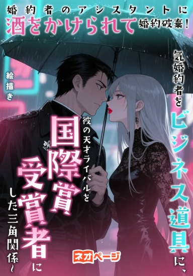 婚約者のアシスタントに酒をかけられて婚約破棄！浮気婚約者をビジネス道具に、彼の天才ライバルを国際賞受賞者にした三角関係~