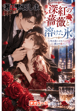 深紅の薔薇と溶けた氷 ～年の差ハイスペックな彼との恋～
