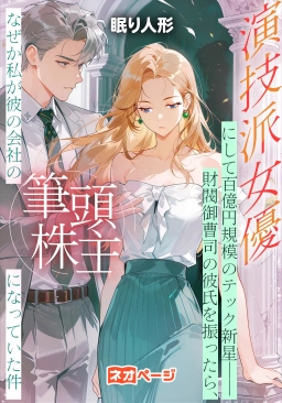 演技派女優にして百億円規模のテック新星――財閥御曹司の彼氏を振ったら、なぜか私が彼の会社の筆頭株主になっていた件
