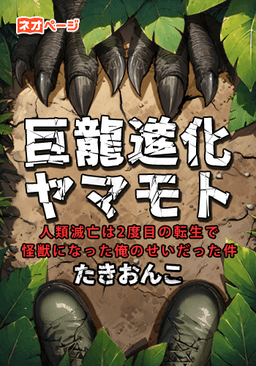 巨龍進化ヤマモト・ 人類滅亡は2度目の転生で怪獣になった俺のせいだった件