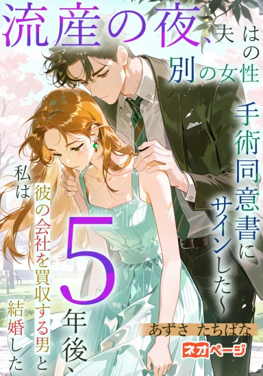 流産の夜、夫は別の女性の手術同意書にサインした～5年後、私は彼の会社を買収する男と結婚した