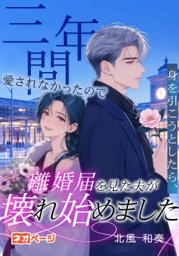三年間愛されなかったので身を引こうとしたら、離婚届を見た夫が壊れ始めました