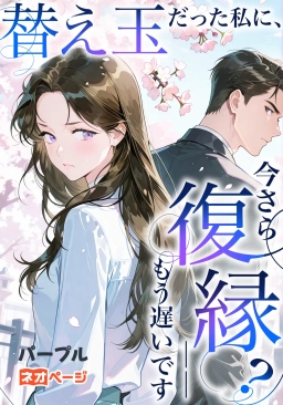 替え玉だった私に、今さら復縁？――もう遅いです！