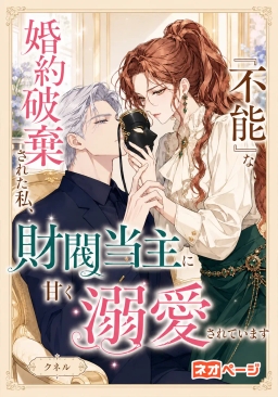 婚約破棄された私、「不能」な財閥当主に甘く溺愛されています！