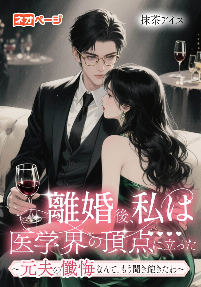 離婚後、私は医学界の頂点に立った～元夫の懺悔なんて、もう聞き飽きたわ～