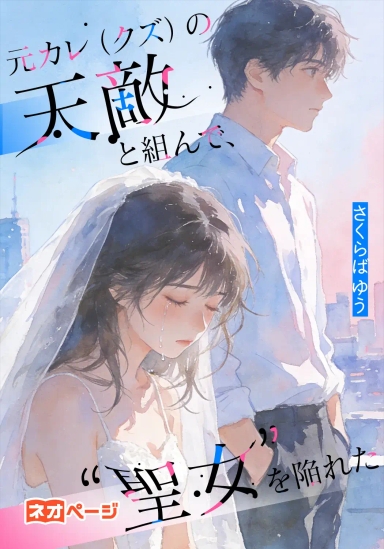 元カレ（クズ）の天敵と組んで、 “聖女”を陥れた