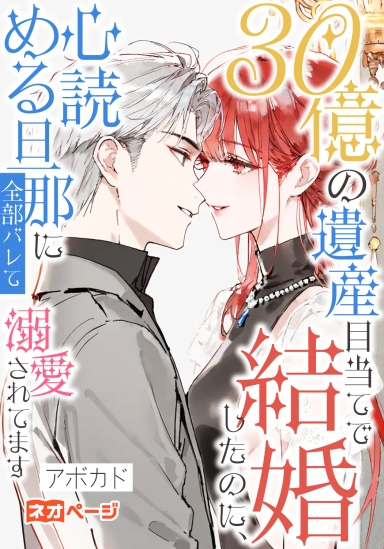 30億の遺産目当てで結婚したのに、心読める旦那に全部バレて溺愛されてます