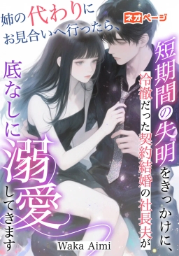 姉の代わりにお見合いへ行ったら、短期間の失明をきっかけに、冷徹だった契約結婚の社長夫が底なしに溺愛してきます