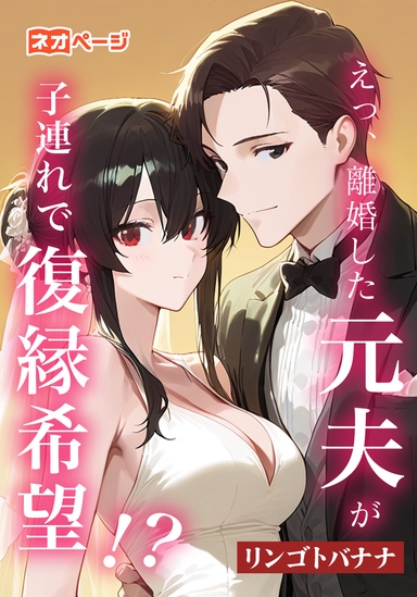 えっ、離婚した元夫が子連れで復縁希望！？