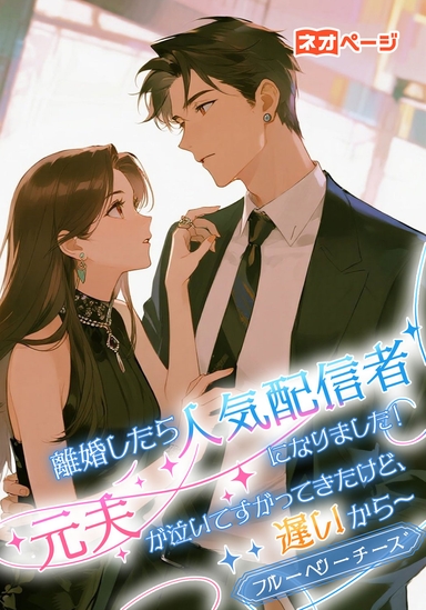 離婚したら人気配信者になりました！～元夫が泣いてすがってきたけど、遅いから～