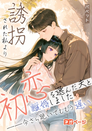 誘拐された私より初恋を選んだ夫と離婚しました――今さら跪いてももう遅い