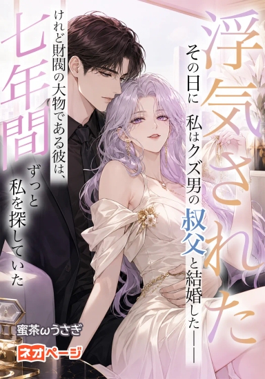 浮気されたその日に、私はクズ男の叔父と結婚した――けれど財閥の大物である彼は、七年間ずっと私を探していた