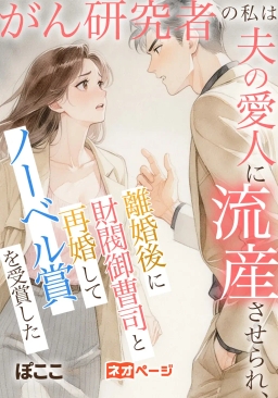 がん研究者の私は夫の愛人に流産させられ、離婚後に財閥御曹司と再婚してノーベル賞を受賞した