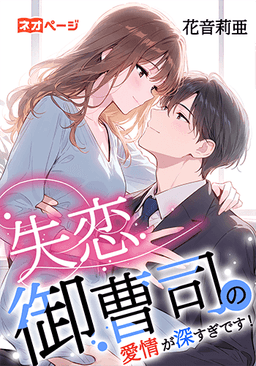 失恋御曹司の愛情が深すぎです！