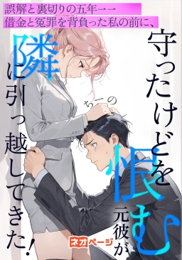 誤解と裏切りの五年――借金と冤罪を背負った私の前に、守ったけど私を恨む元彼が隣に引っ越してきた！