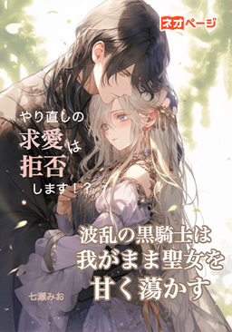 やり直しの求愛は拒否します！？波乱の黒騎士は我がまま聖女を甘く蕩かす