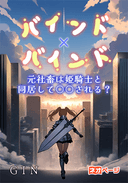 バインド✖️バインド・ 元社畜は姫騎士と同居して○○される？