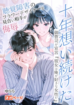 聴覚障害のフラワーデザイナーを見合い相手が侮辱――十年想い続けた御曹司が宣言『彼女は俺が好きな女性だ』