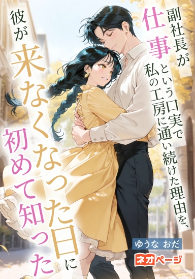 副社長が"仕事"という口実で私の工房に通い続けた理由を、彼が来なくなった日に初めて知った